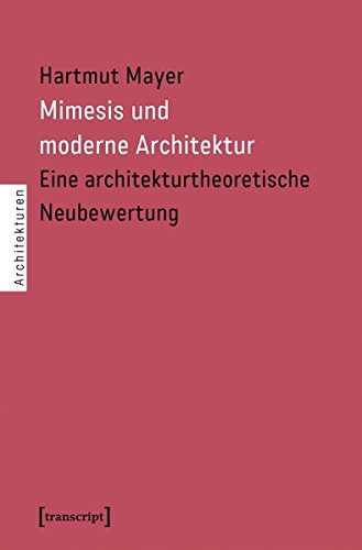 Mimesis und moderne Architektur Eine architekturtheoretische Neubewertung - Mayer, Hartmut