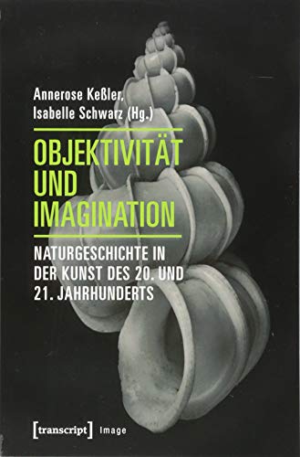 9783837638653: Objektivitt und Imagination: Naturgeschichte in der Kunst des 20. und 21. Jahrhunderts