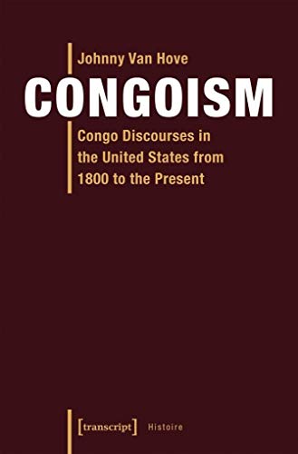 

Congoism : Congo Discourses in the United States from 1800 to the Present