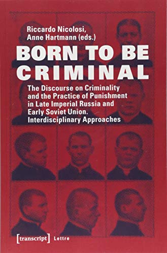 Stock image for Born to be Criminal The Discourse on Criminality and the Practice of Punishment in Late Imperial Russia and Early Soviet Union. Interdisciplinary Approaches for sale by Michener & Rutledge Booksellers, Inc.