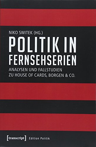 9783837642001: Politik in Fernsehserien: Analysen und Fallstudien zu House of Cards, Borgen & Co. (Edition Politik, Band 55)