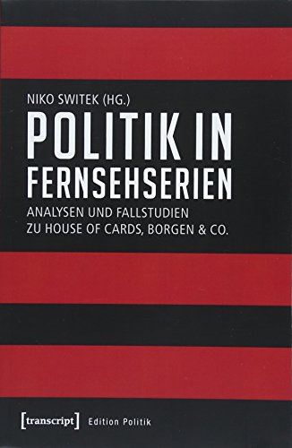 9783837642001: Politik in Fernsehserien: Analysen und Fallstudien zu House of Cards, Borgen & Co.