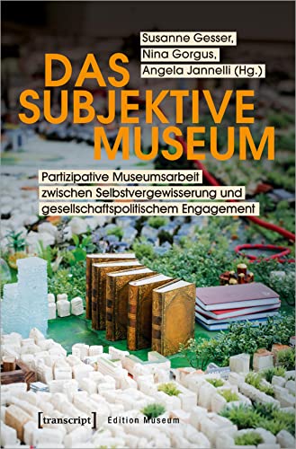 9783837642865: Das subjektive Museum: Partizipative Museumsarbeit zwischen Selbstvergewisserung und gesellschaftspolitischem Engagement