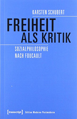 Freiheit als Kritik: Sozialphilosophie nach Foucault (Edition Moderne Postmoderne) - Karsten Schubert