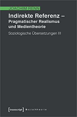 9783837643541: Indirekte Referenz - Pragmatischer Realismus und Medientheorie: Soziologische bersetzungen III (Sozialtheorie)
