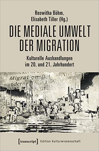 Stock image for Die mediale Umwelt der Migration: Kulturelle Aushandlungen im 20. und 21. Jahrhundert for sale by Revaluation Books