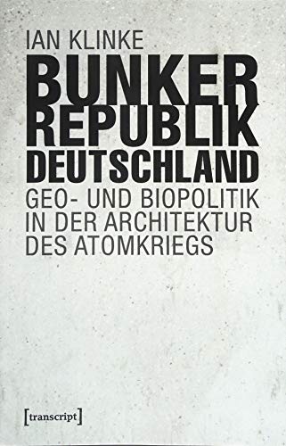 9783837644548: Bunkerrepublik Deutschland: Geo- und Biopolitik in der Architektur des Atomkriegs (Sozial- und Kulturgeographie)