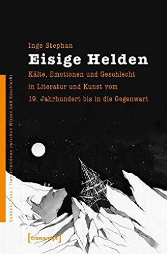 Eisige Helden Kälte, Emotionen und Geschlecht in Literatur und Kunst vom 19. Jahrhundert bis in die Gegenwart - Stephan, Inge