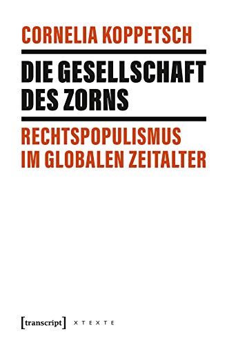 Die Gesellschaft des Zorns: Rechtspopulismus im globalen Zeitalter (X-Texte zu Kultur und Gesellschaft) Rechtspopulismus im globalen Zeitalter - Cornelia Koppetsch