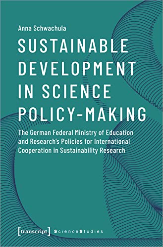 9783837648829: Sustainable Development in Science Policy–Making – The German Federal Ministry of Education and Research′s Policies for International Cooperation: The ... in Sustainability Research (Science Studies)