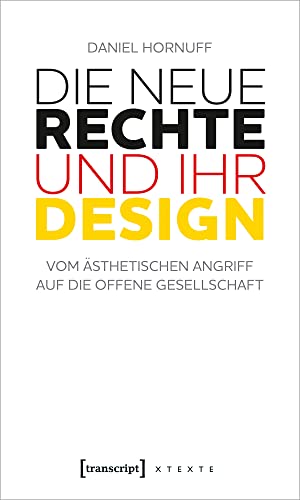 9783837649789: Die Neue Rechte und ihr Design: Vom sthetischen Angriff auf die offene Gesellschaft (X-Texte zu Kultur und Gesellschaft)