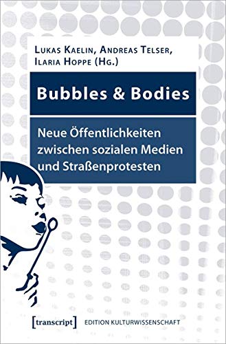 Beispielbild fr Bubbles & Bodies - Neue ffentlichkeiten zwischen sozialen Medien und Straenprotesten: Interdisziplinre Erkundungen (Edition Kulturwissenschaft, Bd. 218) zum Verkauf von medimops