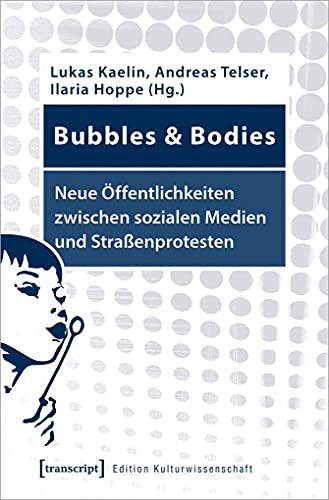 Stock image for Bubbles & Bodies - Neue ffentlichkeiten zwischen sozialen Medien und Straenprotesten: Interdisziplinre Erkundungen (Edition Kulturwissenschaft, Bd. 218) for sale by medimops