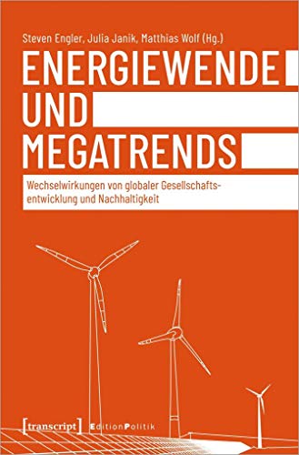 Energiewende und Megatrends Wechselwirkungen von globaler Gesellschaftsentwicklung und Nachhaltigkeit - Engler, Steven, Julia Janik und Matthias Wolf