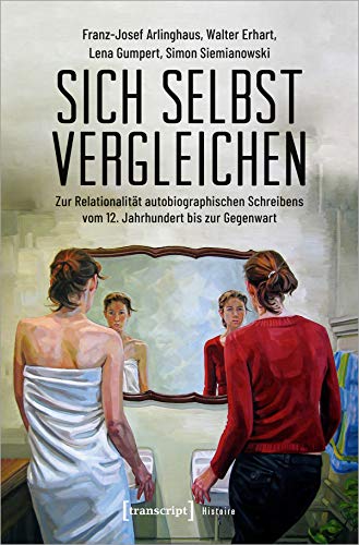 9783837652000: Sich selbst vergleichen: Zur Relationalitt autobiographischen Schreibens vom 12. Jahrhundert bis zur Gegenwart