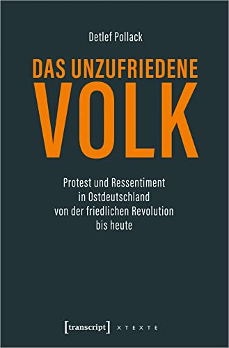 9783837652383: Das unzufriedene Volk: Protest und Ressentiment in Ostdeutschland von der friedlichen Revolution bis heute