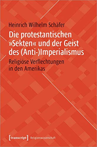 Stock image for Die protestantischen Sekten und der Geist des (Anti-)Imperialismus: Religise Verflechtungen in den Amerikas for sale by Revaluation Books