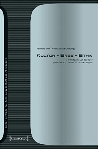 9783837653380: Kultur - Erbe - Ethik: Heritage im Wandel gesellschaftlicher Orientierungen (Linzer Beitrge zur Kunstwissenschaft und Philosophie, Bd. 12)