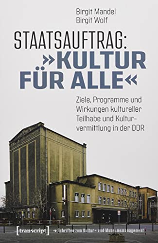 Staatsauftrag: »Kultur für alle«: Ziele, Programme und Wirkungen kultureller Teilhabe und Kulturvermittlung in der DDR - Mandel, Birgit/ Wolf, Birgit