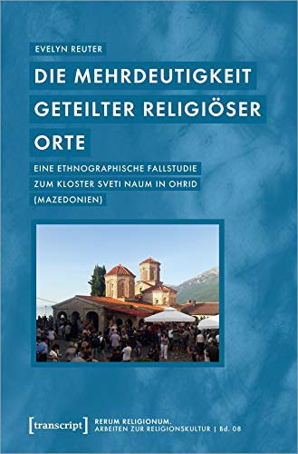 Beispielbild fr Die Mehrdeutigkeit geteilter religiser Orte : Eine ethnographische Fallstudie zum Kloster Sveti Naum in Ohrid (Mazedonien) zum Verkauf von Buchpark
