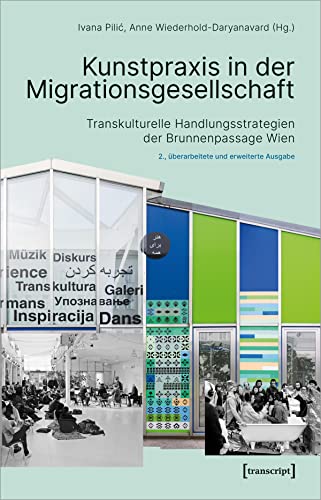 Stock image for Kunstpraxis in der Migrationsgesellschaft: Transkulturelle Handlungsstrategien der Brunnenpassage Wien (Image, Bd. 188) for sale by medimops