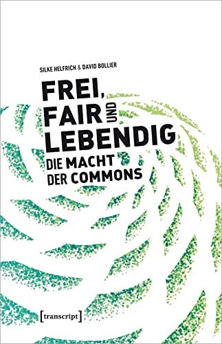 Frei, fair und lebendig - Die Macht der Commons - Helfrich, Silke und David Bollier