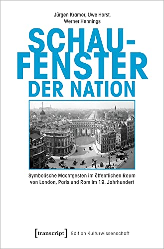 Beispielbild fr Schaufenster der Nation: Symbolische Machtgesten im ffentlichen Raum von London, Paris und Rom im 19. Jahrhundert (Edition Kulturwissenschaft, Bd. 251) zum Verkauf von medimops