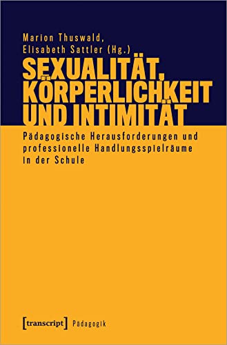 9783837658408: Sexualitt, Krperlichkeit und Intimitt: Pdagogische Herausforderungen und professionelle Handlungsspielrume in der Schule