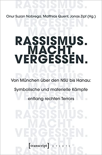 Stock image for Rassismus. Macht. Vergessen.: Von Mnchen ber den NSU bis Hanau: Symbolische und materielle Kmpfe entlang rechten Terrors (X-Texte zu Kultur und Gesellschaft) for sale by medimops