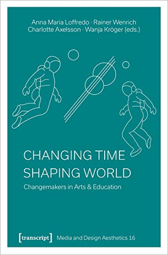 Beispielbild fr Changing Time - Shaping World: Changemakers in Arts & Education (Media and Design Aesthetics) zum Verkauf von Monster Bookshop