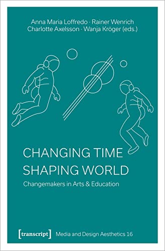 9783837661354: Changing Time - Shaping World: Changemakers in Arts & Education: 16 (Media and Design Aesthetics)