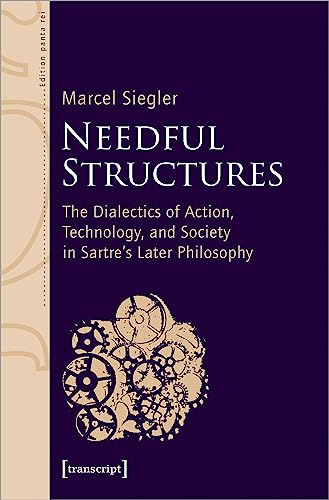 9783837662825: Needful Structures: The Dialectics of Action, Technology, and Society in Sartre's Later Philosophy (Edition Panta Rei)