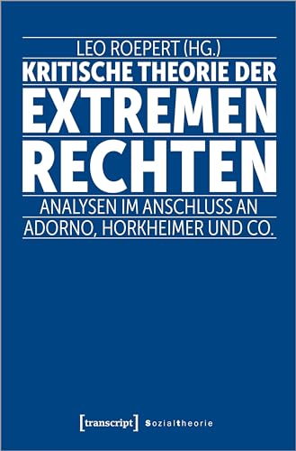Kritische Theorie der extremen Rechten : Analysen im Anschluss an Adorno, Horkheimer und Co. - Leo Roepert