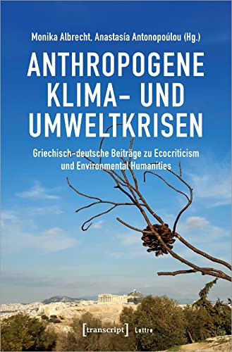 Beispielbild fr Anthropogene Klima- und Umweltkrisen : Griechisch-deutsche Beitrge zu Ecocriticism und Environmental Humanities zum Verkauf von Buchpark