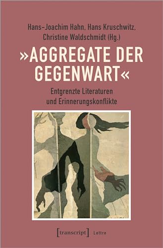 9783837664416: Aggregate der Gegenwart: Entgrenzte Literaturen und Erinnerungskonflikte