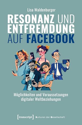 9783837667813: Resonanz und Entfremdung auf Facebook: Mglichkeiten und Voraussetzungen digitaler Weltbeziehungen: 70 (Kulturen der Gesellschaft)