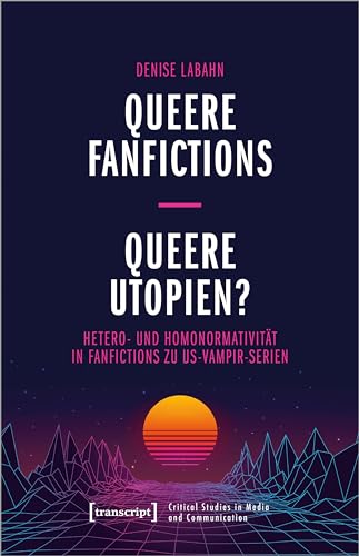 Imagen de archivo de Queere Fanfictions - Queere Utopien?: Hetero- und Homonormativitt in Fanfictions zu US-Vampir-Serien (Critical Studies in Media and Communication) a la venta por medimops