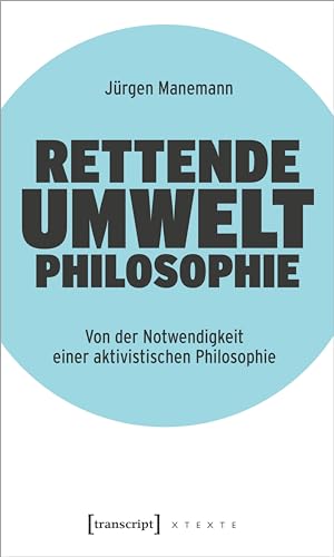 Beispielbild fr Rettende Umweltphilosophie: Von der Notwendigkeit einer aktivistischen Philosophie (X-Texte zu Kultur und Gesellschaft) zum Verkauf von medimops