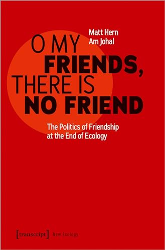 Imagen de archivo de O My Friends, There is No Friend: The Politics of Friendship at the End of Ecology (Neue kologie) a la venta por medimops
