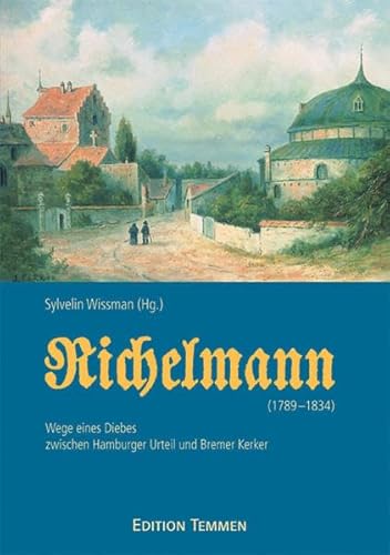 Richelmann (1798 - 1834) - Wege eines Diebes zwischen Hamburger Urteil und Bremer Kerker - Wissmann, Sylvelin