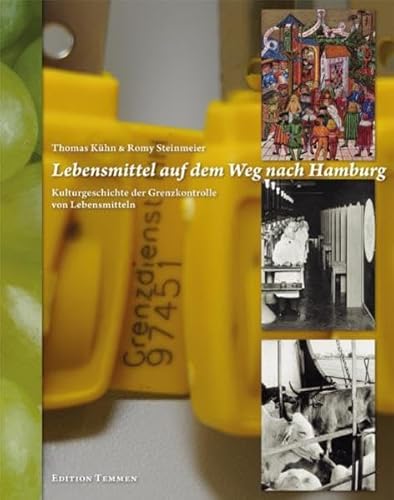 Lebensmittel auf dem Weg nach Hamburg: Kulturgeschichte der Grenzkontrolle von Lebensmitteln (Schriftenreihe des Instituts für Hygiene und Umwelt Hamburg) - Thomas Kühn, Romy Steinmeier