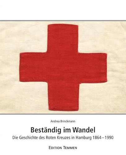 Beständig im Wandel. Die Geschichte des Roten Kreuzes in Hamburg 1864 - 1990. [Hrsg.: DRK-Landesverband Hamburg e.V.] - Brinckmann, Andrea