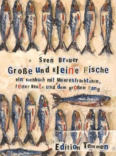 Große und kleine Fische: Ein Kochbuch mit Meeresfrüchtchen, fetter Beute und dem großen Fang - Brauer, Sven