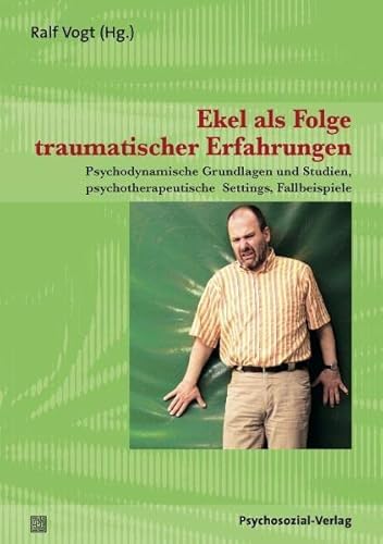 Ekel als Folge traumatischer Erfahrungen : psychodynamische Grundlagen und Studien, psychotherapeutische Settings, Fallbeispiele. Ralf Vogt (Hg.). Mit Beitr. von Marianne Eberhard-Kaechele . / Therapie & Beratung - Vogt, Ralf (Herausgeber) und Marianne (Mitwirkender) Eberhard-Kaechele