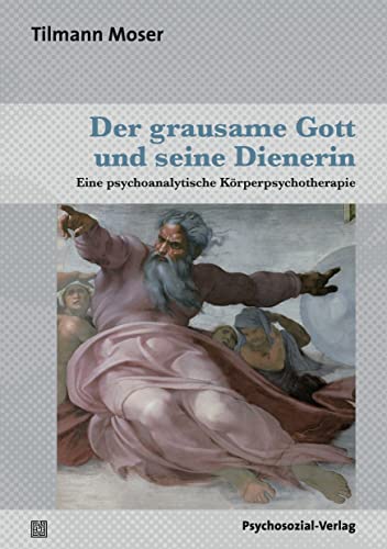Der grausame Gott und seine Dienerin. Eine psychoanalytische Körperpsychotherapie (Therapie & Beratung) - Moser, Tilmann; Hannah H.