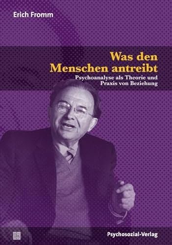 Was den Menschen antreibt: Psychoanalyse als Theorie und Praxis von Beziehung (9783837921151) by Fromm, Erich