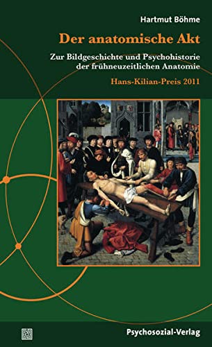 9783837922233: Der anatomische Akt: Zur Bildgeschichte und Psychohistorie der frhneuzeitlichen Anatomie / Hans-Kilian-Preis 2011