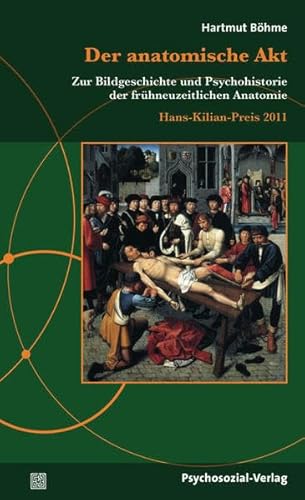 Der anatomische Akt: Zur Bildgeschichte und Psychohistorie der frÃ¼hneuzeitlichen Anatomie / Hans-Kilian-Preis 2011 (9783837922233) by BÃ¶hme, Hartmut