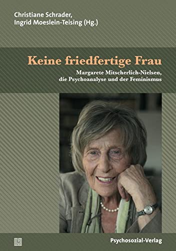 Keine friedfertige Frau: Margarete Mitscherlich-Nielsen, die Psychoanalyse und der Feminismus