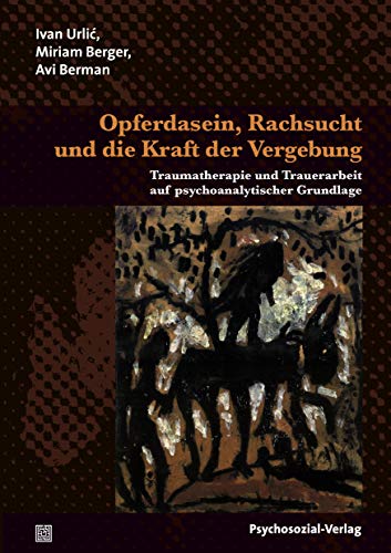 9783837925548: Opferdasein, Rachsucht und die Kraft der Vergebung: Traumatherapie und Trauerarbeit auf psychoanalytischer Grundlage